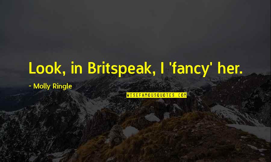 Ullalla Quotes By Molly Ringle: Look, in Britspeak, I 'fancy' her. Ullalla Quotes By Molly Ringle: Look, in Britspeak, I 'fancy' her.