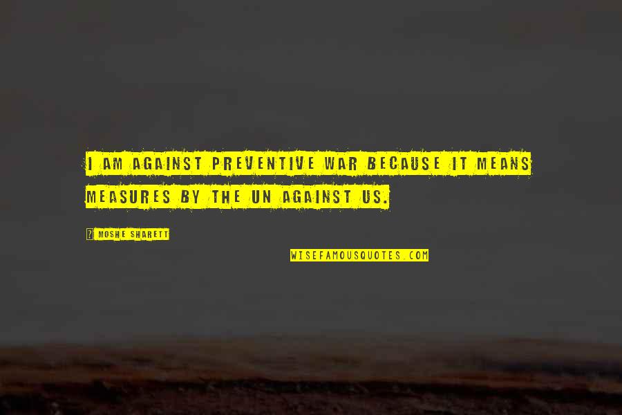 Ullas Pandalam Quotes By Moshe Sharett: I am against preventive war because it means