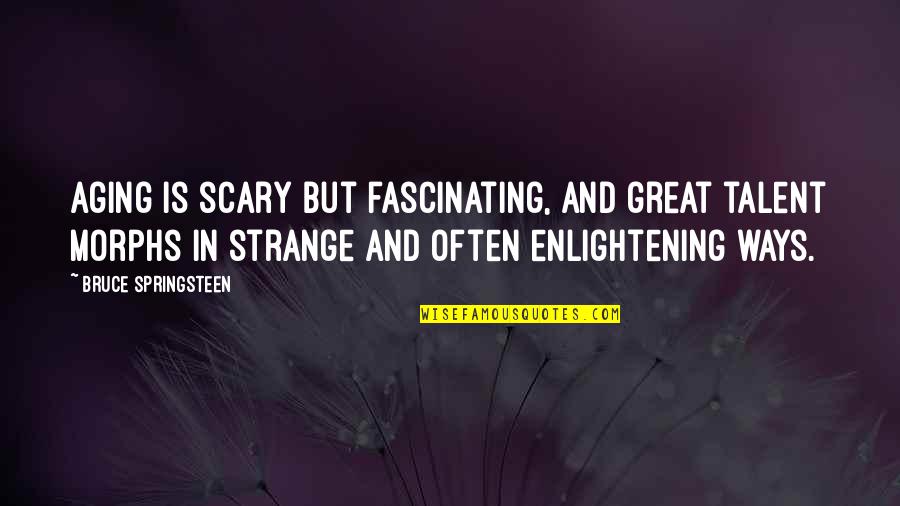 Ullenberg Law Quotes By Bruce Springsteen: Aging is scary but fascinating, and great talent Ullenberg Law Quotes By Bruce Springsteen: Aging is scary but fascinating, and great talent