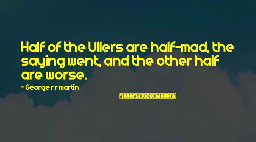 Ullers Quotes By George R R Martin: Half of the Ullers are half-mad, the saying
