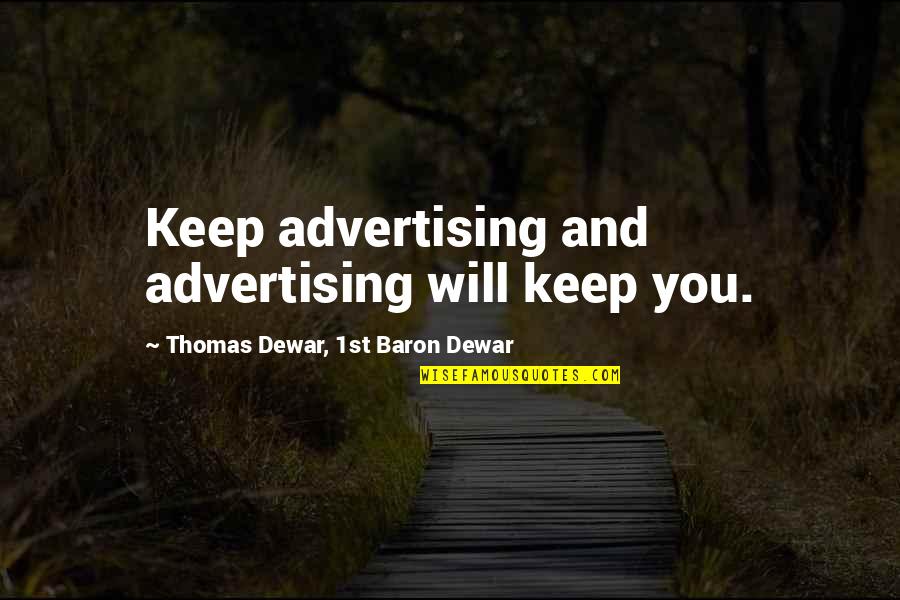 Ullers Quotes By Thomas Dewar, 1st Baron Dewar: Keep advertising and advertising will keep you.