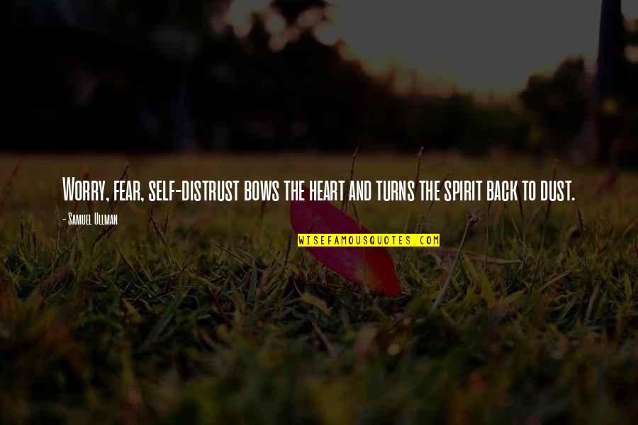 Ullman Quotes By Samuel Ullman: Worry, fear, self-distrust bows the heart and turns