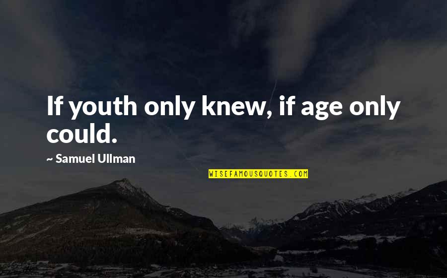 Ullman Quotes By Samuel Ullman: If youth only knew, if age only could. Ullman Quotes By Samuel Ullman: If youth only knew, if age only could.