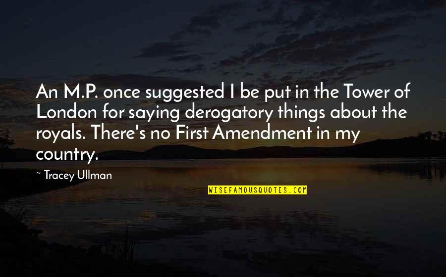 Ullman Quotes By Tracey Ullman: An M.P. once suggested I be put in