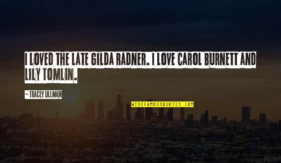 Ullman Quotes By Tracey Ullman: I loved the late Gilda Radner. I love