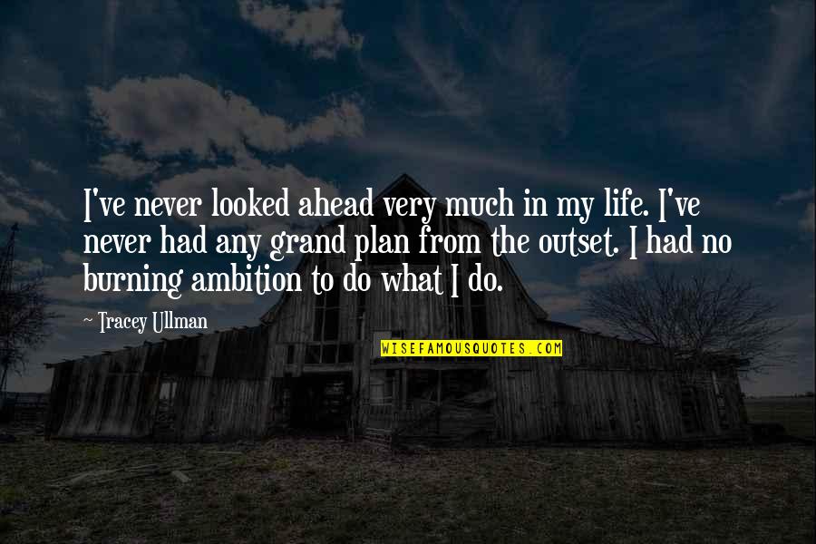 Ullman Quotes By Tracey Ullman: I've never looked ahead very much in my Ullman Quotes By Tracey Ullman: I've never looked ahead very much in my