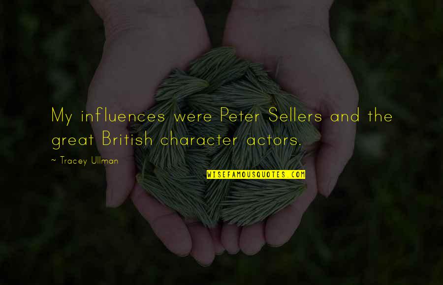 Ullman Quotes By Tracey Ullman: My influences were Peter Sellers and the great