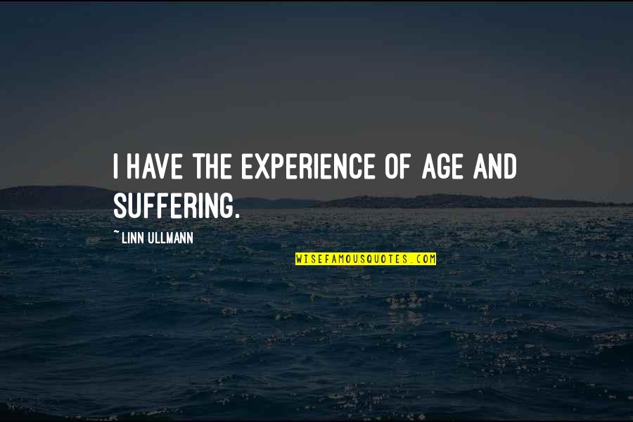 Ullmann Quotes By Linn Ullmann: I have the experience of age and suffering. Ullmann Quotes By Linn Ullmann: I have the experience of age and suffering.