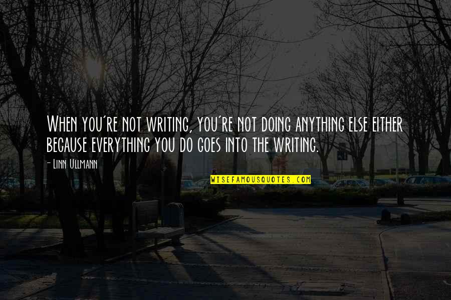 Ullmann Quotes By Linn Ullmann: When you're not writing, you're not doing anything Ullmann Quotes By Linn Ullmann: When you're not writing, you're not doing anything