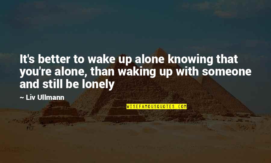 Ullmann Quotes By Liv Ullmann: It's better to wake up alone knowing that Ullmann Quotes By Liv Ullmann: It's better to wake up alone knowing that