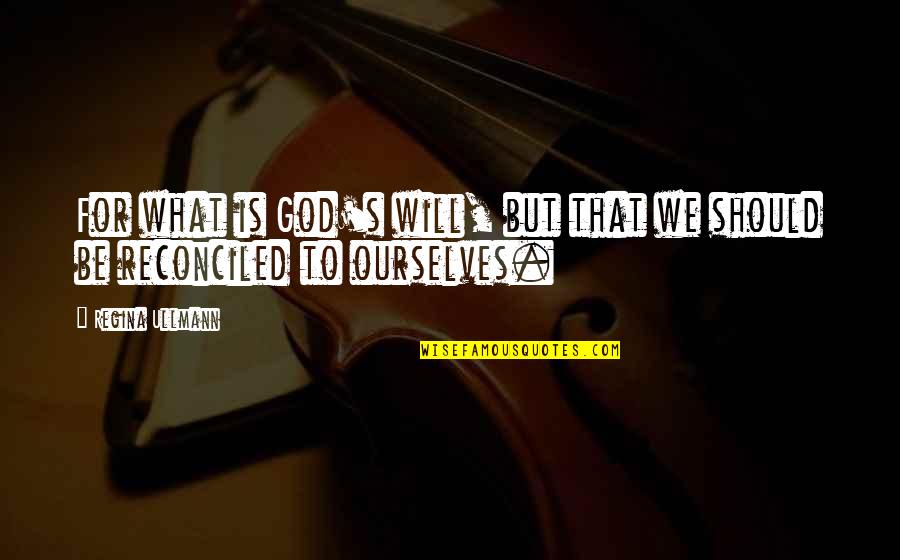 Ullmann Quotes By Regina Ullmann: For what is God's will, but that we