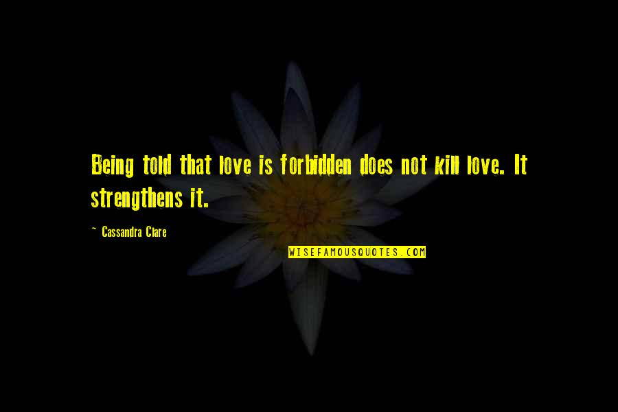 Ullmer Dairy Quotes By Cassandra Clare: Being told that love is forbidden does not Ullmer Dairy Quotes By Cassandra Clare: Being told that love is forbidden does not