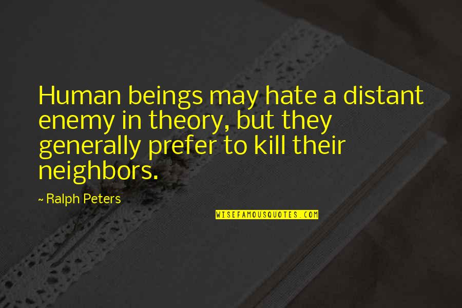 Ullo Quotes By Ralph Peters: Human beings may hate a distant enemy in Ullo Quotes By Ralph Peters: Human beings may hate a distant enemy in