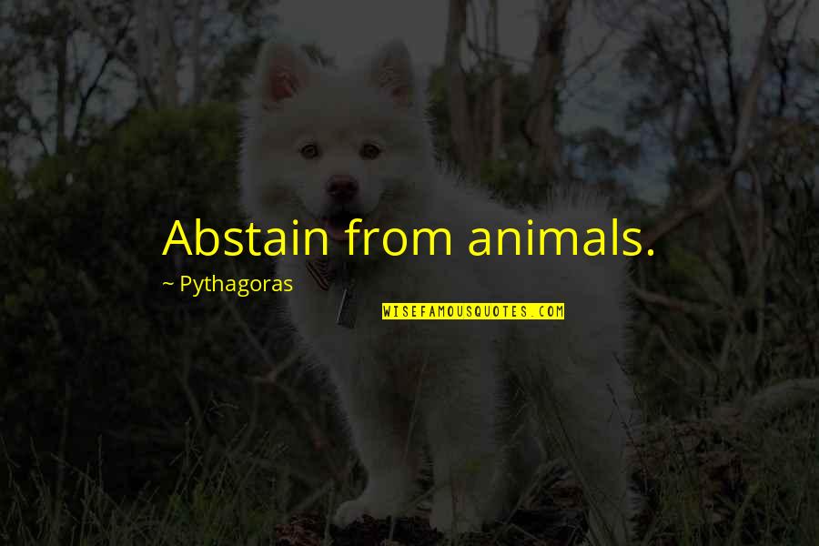 Ulloa Elementary Quotes By Pythagoras: Abstain from animals.