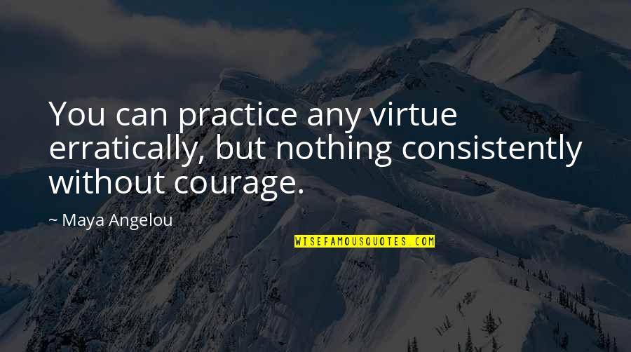 Ulmas Noticias Quotes By Maya Angelou: You can practice any virtue erratically, but nothing