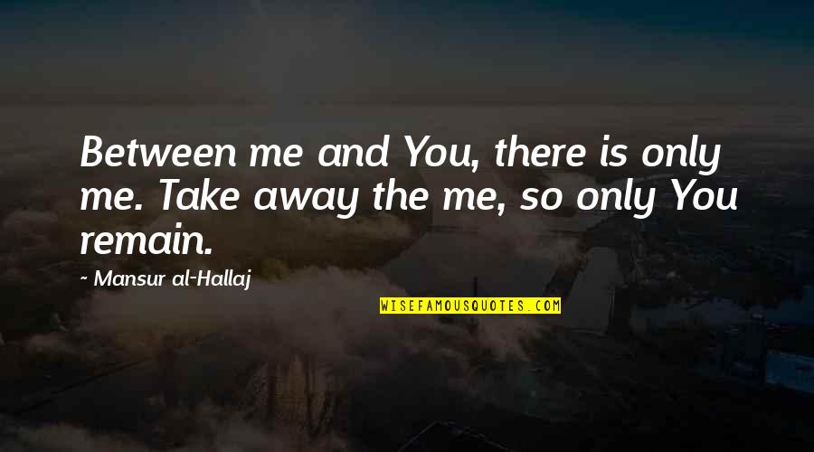 Ulmenallee Quotes By Mansur Al-Hallaj: Between me and You, there is only me. Ulmenallee Quotes By Mansur Al-Hallaj: Between me and You, there is only me.
