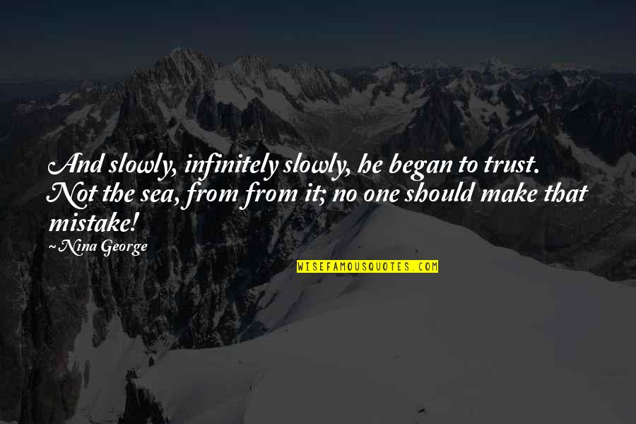 Ulmenallee Quotes By Nina George: And slowly, infinitely slowly, he began to trust. Ulmenallee Quotes By Nina George: And slowly, infinitely slowly, he began to trust.