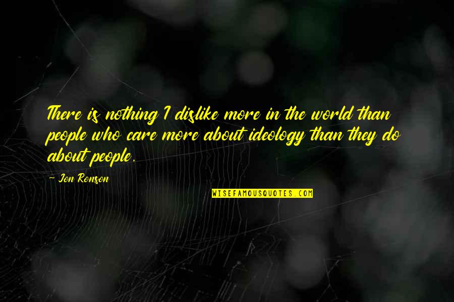 Ulmeni Maramure Quotes By Jon Ronson: There is nothing I dislike more in the