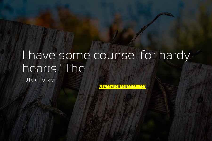 Ulmeni Piese Quotes By J.R.R. Tolkien: I have some counsel for hardy hearts.' The Ulmeni Piese Quotes By J.R.R. Tolkien: I have some counsel for hardy hearts.' The