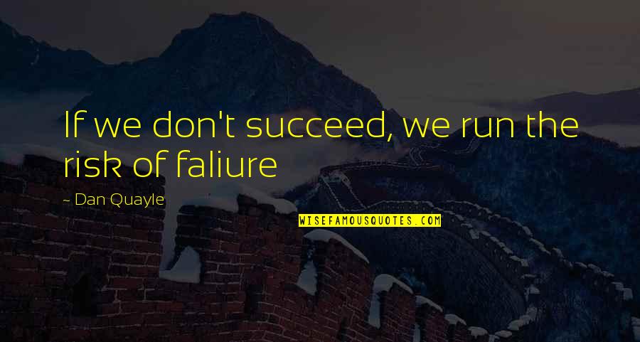 Ulmenstrasse Quotes By Dan Quayle: If we don't succeed, we run the risk