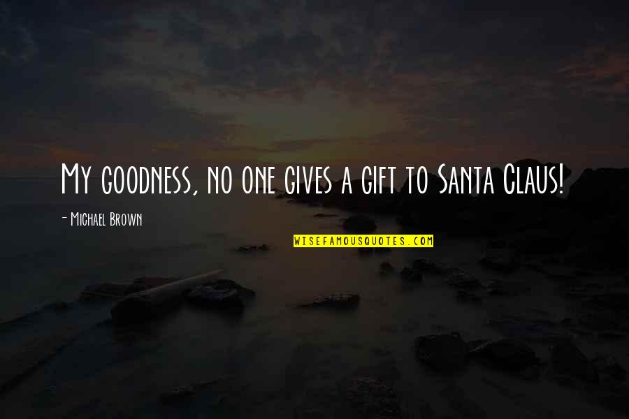Ulmenstrasse Quotes By Michael Brown: My goodness, no one gives a gift to