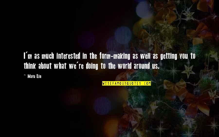 Ulmo Honey Quotes By Maya Lin: I'm as much interested in the form-making as