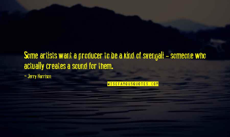 Uloge Kore Quotes By Jerry Harrison: Some artists want a producer to be a Uloge Kore Quotes By Jerry Harrison: Some artists want a producer to be a