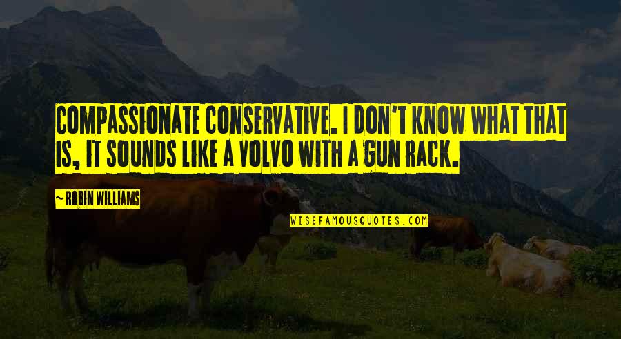 Uloge Kore Quotes By Robin Williams: Compassionate conservative. I don't know what that is, Uloge Kore Quotes By Robin Williams: Compassionate conservative. I don't know what that is,