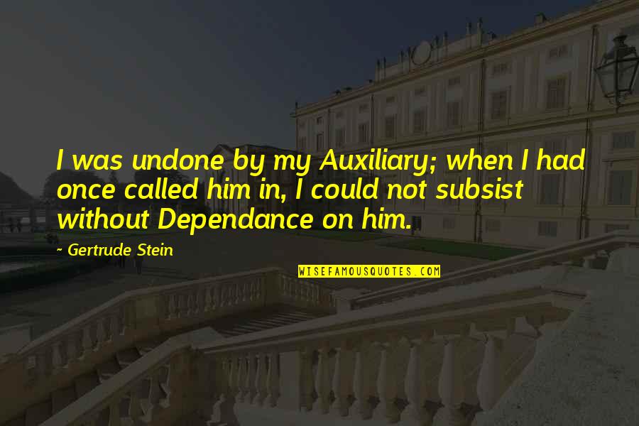 Ulogue Quotes By Gertrude Stein: I was undone by my Auxiliary; when I Ulogue Quotes By Gertrude Stein: I was undone by my Auxiliary; when I