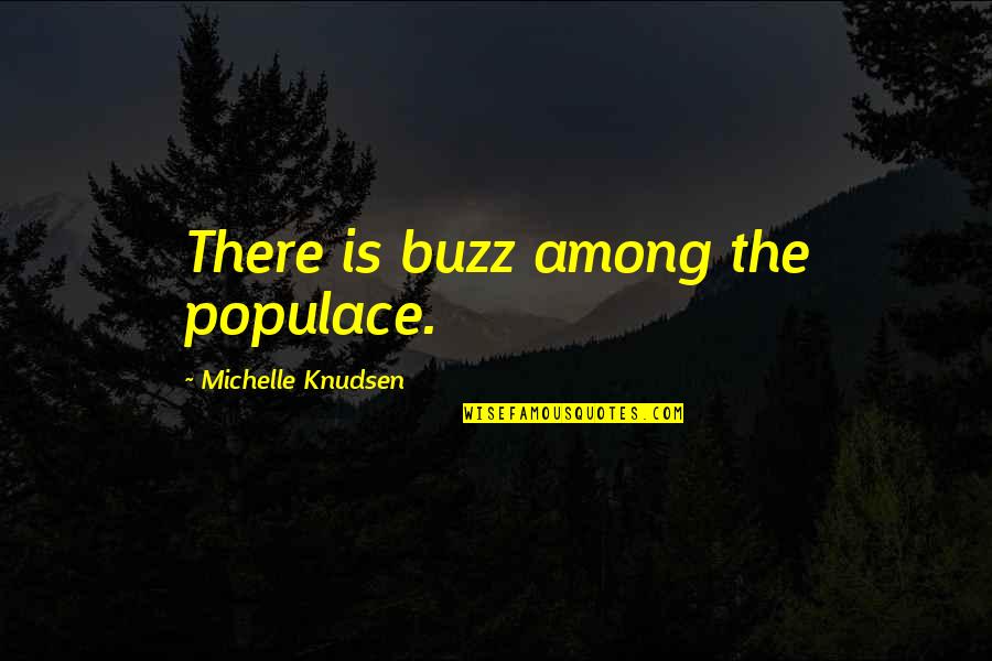 Ulogue Quotes By Michelle Knudsen: There is buzz among the populace. Ulogue Quotes By Michelle Knudsen: There is buzz among the populace.
