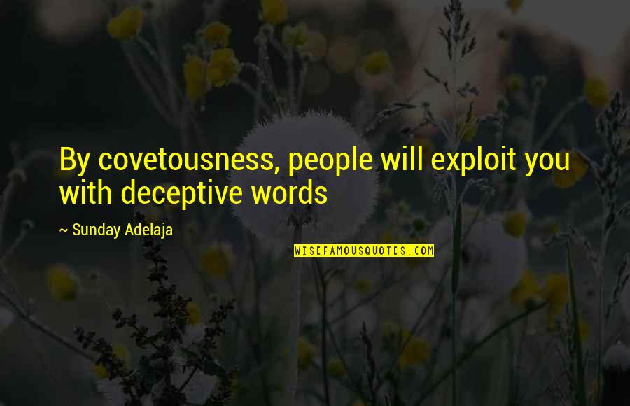 Ulogue Quotes By Sunday Adelaja: By covetousness, people will exploit you with deceptive Ulogue Quotes By Sunday Adelaja: By covetousness, people will exploit you with deceptive