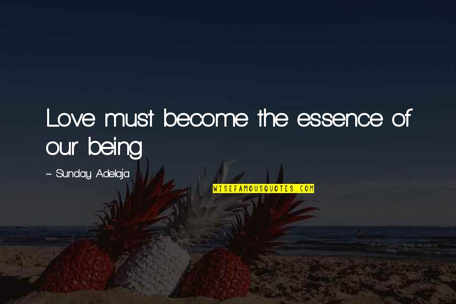 Ulogue Quotes By Sunday Adelaja: Love must become the essence of our being Ulogue Quotes By Sunday Adelaja: Love must become the essence of our being