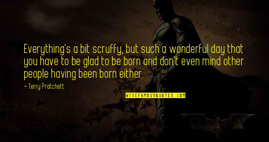 Uloric Quotes By Terry Pratchett: Everything's a bit scruffy, but such a wonderful Uloric Quotes By Terry Pratchett: Everything's a bit scruffy, but such a wonderful