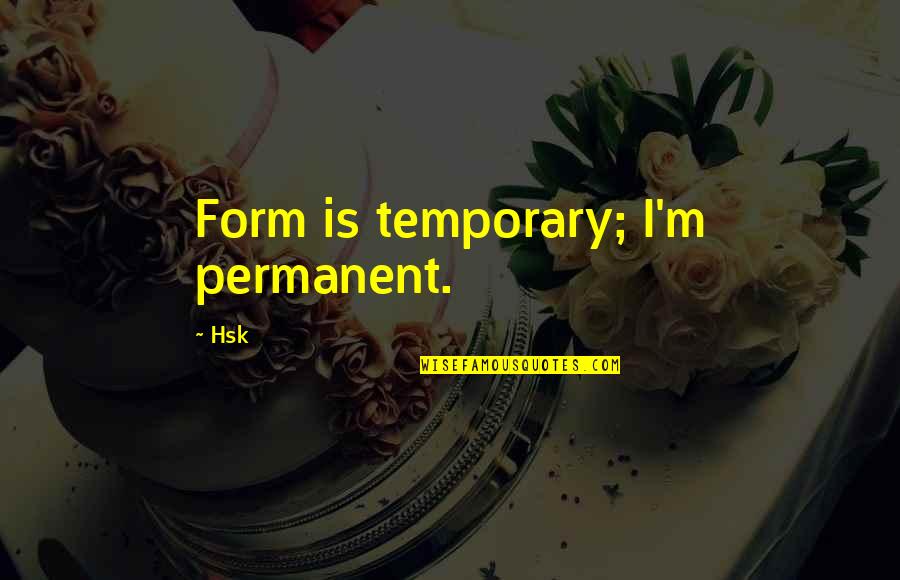 Ulotki Quotes By Hsk: Form is temporary; I'm permanent.