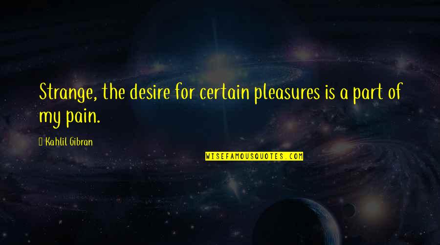 Ulpan Ivrit Quotes By Kahlil Gibran: Strange, the desire for certain pleasures is a Ulpan Ivrit Quotes By Kahlil Gibran: Strange, the desire for certain pleasures is a