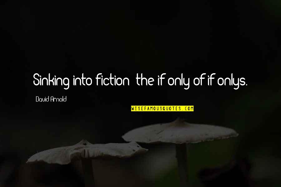 Ulpan Morasha Quotes By David Arnold: Sinking into fiction: the if-only of if-onlys. Ulpan Morasha Quotes By David Arnold: Sinking into fiction: the if-only of if-onlys.