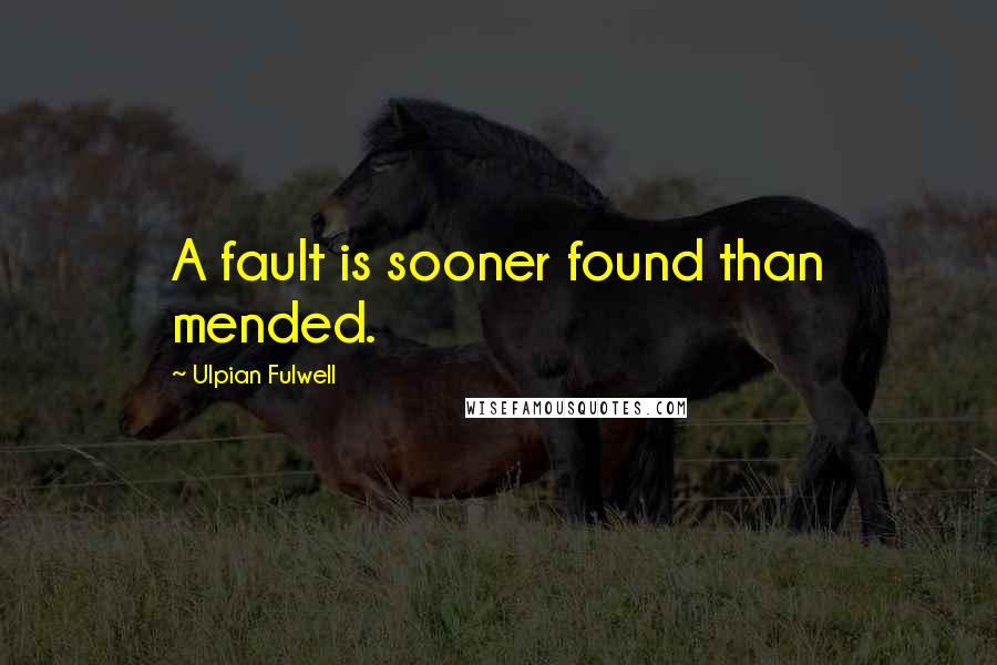 Ulpian Fulwell quotes: A fault is sooner found than mended.