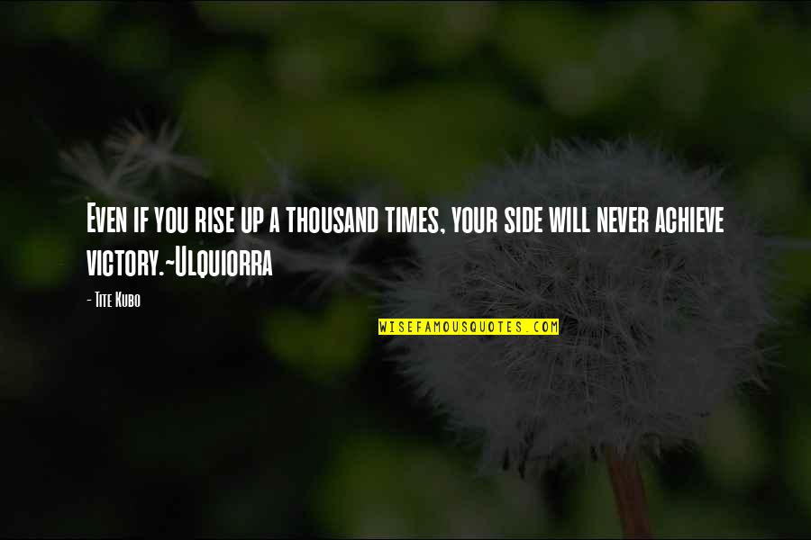 Ulquiorra Best Quotes By Tite Kubo: Even if you rise up a thousand times,