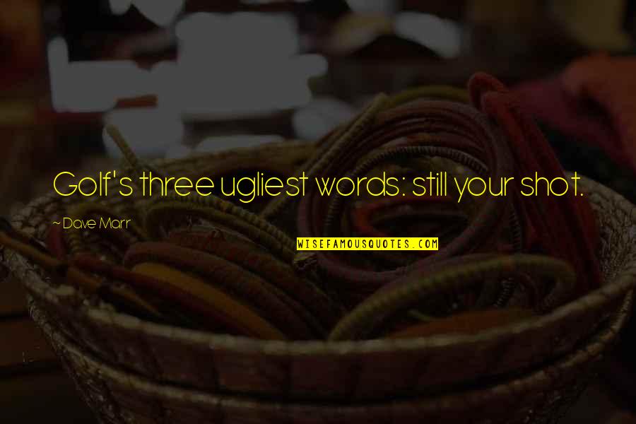 Ulquiorra Orihime Quotes By Dave Marr: Golf's three ugliest words: still your shot. Ulquiorra Orihime Quotes By Dave Marr: Golf's three ugliest words: still your shot.