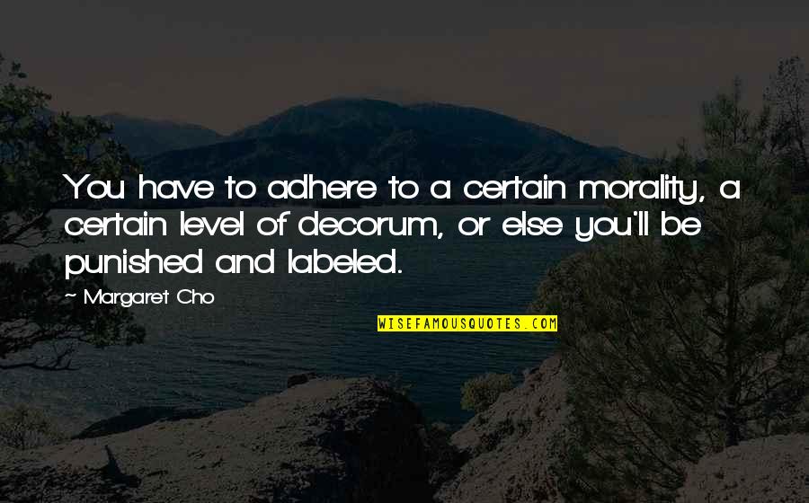 Ulquiorra Orihime Quotes By Margaret Cho: You have to adhere to a certain morality, Ulquiorra Orihime Quotes By Margaret Cho: You have to adhere to a certain morality,