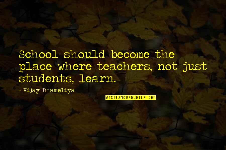 Ulquiorra Vs Ichigo Quotes By Vijay Dhameliya: School should become the place where teachers, not