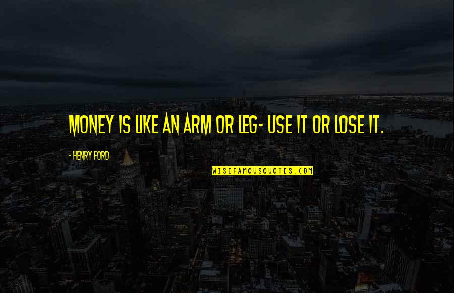 Ulrey Productions Quotes By Henry Ford: Money is like an arm or leg- use Ulrey Productions Quotes By Henry Ford: Money is like an arm or leg- use