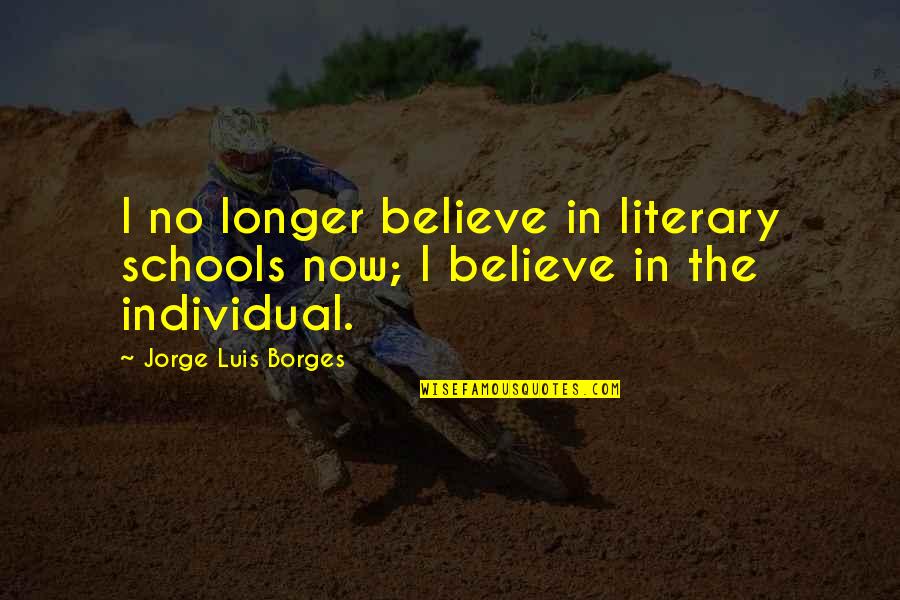 Ulrich Bachmann Quotes By Jorge Luis Borges: I no longer believe in literary schools now; Ulrich Bachmann Quotes By Jorge Luis Borges: I no longer believe in literary schools now;