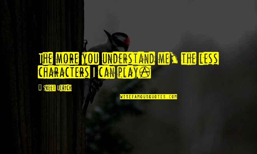 Ulrich Quotes By Skeet Ulrich: The more you understand me, the less characters Ulrich Quotes By Skeet Ulrich: The more you understand me, the less characters