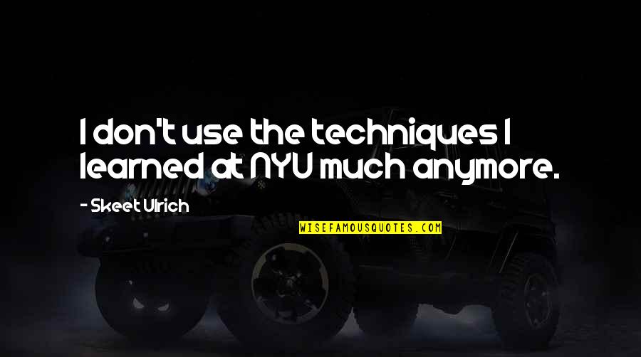 Ulrich Quotes By Skeet Ulrich: I don't use the techniques I learned at Ulrich Quotes By Skeet Ulrich: I don't use the techniques I learned at