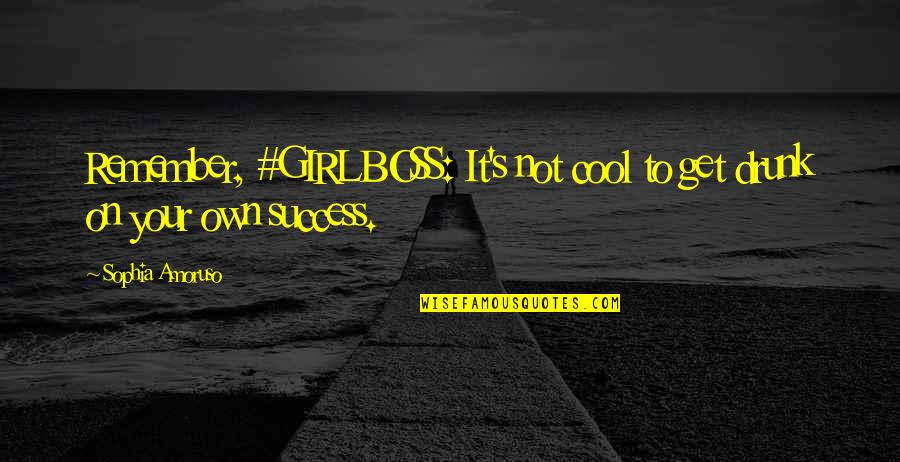 Ulrich Von Gradwitz Quotes By Sophia Amoruso: Remember, #GIRLBOSS: It's not cool to get drunk