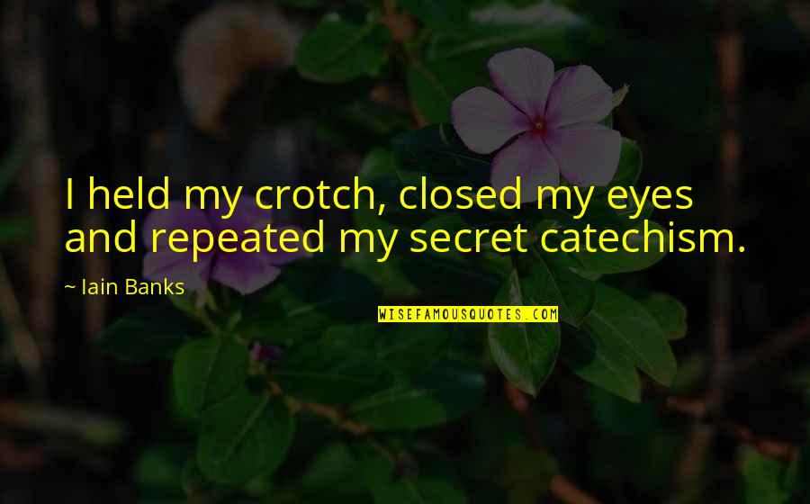 Ulrichsen Rosen Quotes By Iain Banks: I held my crotch, closed my eyes and