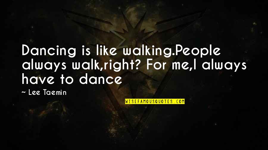 Ulrike Ottinger Quotes By Lee Taemin: Dancing is like walking.People always walk,right? For me,I