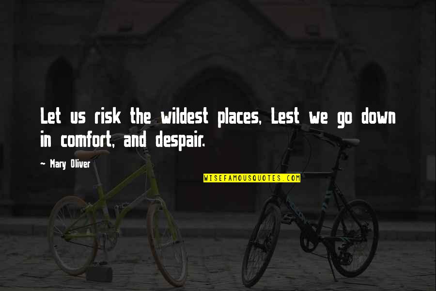 Ulrike Ottinger Quotes By Mary Oliver: Let us risk the wildest places, Lest we