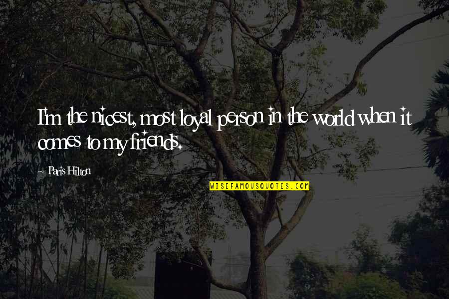 Ulrike Ottinger Quotes By Paris Hilton: I'm the nicest, most loyal person in the
